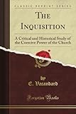 "The Inquisition A Critical and Historical Study of the Coercive Power of the Church (Classic Reprint)" av E. Vacandard