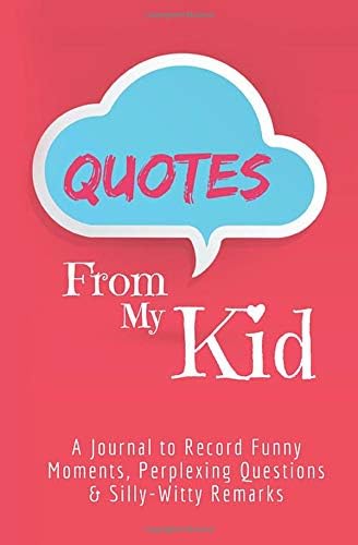 Quotes From My Kid: Journal to Record Funny Moments, Perplexing Questions & Silly-Witty Remarks Paperback – September 20, 2016