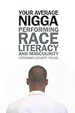 Your Average Nigga: Performing Race, Literacy, and Masculinity (African American Life Series) by 