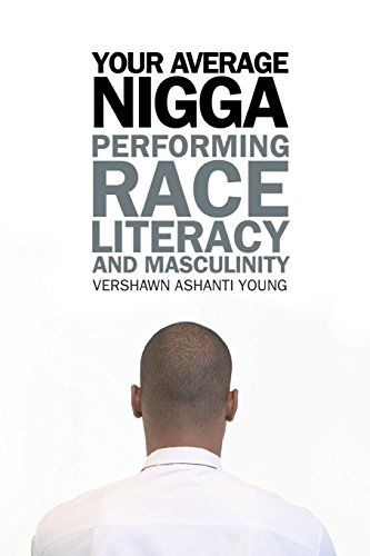 Your Average Nigga: Performing Race, Literacy, and Masculinity (African American Life Series) by Vershawn Ashanti Young
