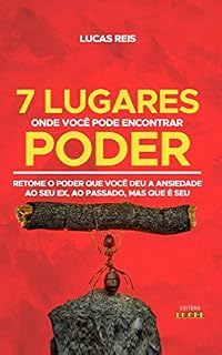 Livro 7 LUGARES ONDE VOCÊ PODE ENCONTRAR PODER: RETOME O PODER QUE VOCÊ DEU A ANSIEDADE, AO SEU EX, AO PASSADO, MAS QUE É SEU.