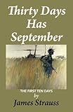 Thirty Days Has September, The First Ten Days by James R Strauss