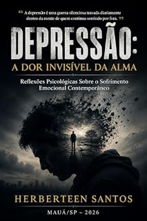 Livro Depressão: A Dor Invisível da Alma: Reflexões Psicológicas Sobre o Sofrimento Emocional Contemporâneo