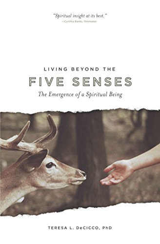 Living Beyond the Five Senses: The Emergence of a Spiritual Being by Teresa DeCicco