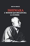 ISHIWARA: L'homme qui déclencha la guerre (French Edition) by BRUNO BIROLLI