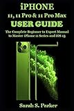 IPHONE 11, 11 PRO & 11 PRO MAX USER GUIDE: The