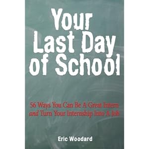 Your Last Day of School: 56 Ways You Can Be a Great Intern and Turn Your Internship Into a Job