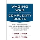 Waging War on Complexity Costs: Reshape Your Cost Structure, Free Up Cash Flows and Boost Productivity by Attacking Process, Product and Organizational Complexity