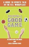 Image de Talking a Good Game: A Guide to Sports Talk in the U.S. Workplace