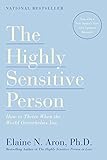 The Highly Sensitive Person: How to Thrive When the World Overwhelms You