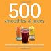 500 Smoothies & Juices: The Only Smoothie & Juice Compendium You'll Ever Need (500 Series Cookbooks) by 