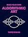 Make Your Own Algorithmic Art by Tariq Rashid