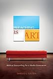 Preaching as Art: Biblical Storytelling for a Media Generation by