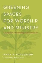 Greening Spaces for Worship and Ministry: Congregations; Their Buildings; and Creation Care