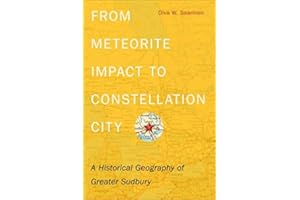 From Meteorite Impact to Constellation City: A Historical Geography of Greater Sudbury