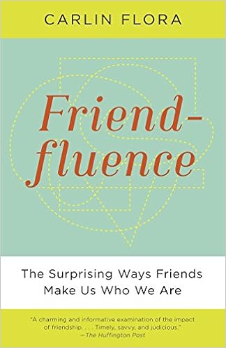 Friendfluence The Surprising Ways Friends Make Us Who We Are Flora Carlin Amazon Com Books