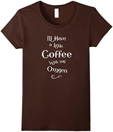 Women's I'll Have a Little Coffee with my Oxygen T-Shirt Large Brown