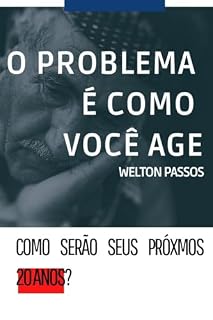 Livro O Problema é Como Você Age: Como serão seus próximos 20 anos.