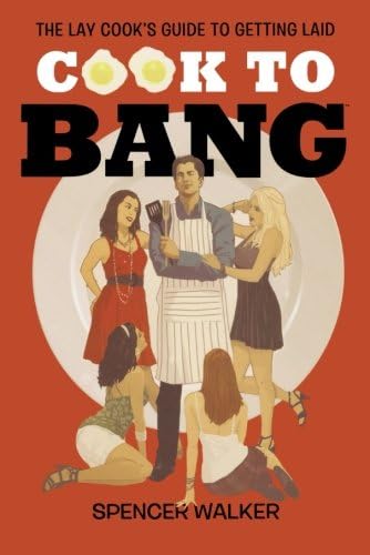 Cook to Bang: The Lay Cook's Guide to Getting Laid