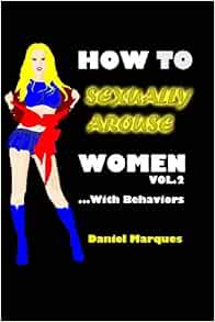 How to Sexually Arouse Women with Behaviors: Marques, Daniel