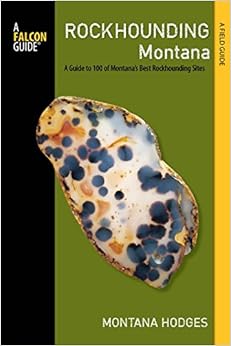 Rockhounding Montana: A Guide to 100 of Montana's Best Rockhounding Sites (Rockhounding Series), by Montana Hodges Rockhounding Montana: A Guide to 100 of Montana's Best Rockhounding Sites (Rockhounding Series), by Montana Hodges