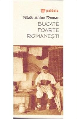 Bucate Foarte Romanesti Romanian Edition Radu Anton Roman 9789735968137 Amazon Com Books