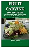 FRUIT CARVING FOR BEGINNERS: The Pictorial Step by