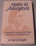 Myths in Adventism: An Interpretive Study of Ellen White, Education, and Related Issues by George R. Knight