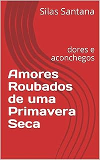 Livro Amores Roubados de uma Primavera Seca: dores e aconchegos