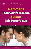 Comment Trouver l'Homme Qui Est Fait pour Vous (French Edition) by Gabriel Gray, VivreHeureuse