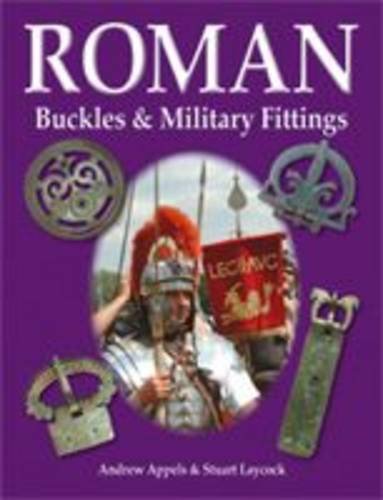 Roman Buckles and Military Fittings by Andrew Appels, Stuart Laycock