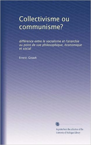 Collectivisme Ou Communisme Difference Entre Le Socialisme Et L Anarchie Au Point De Vue Philosophique Economique Et Social French Edition Girault Ernest Amazon Com Books