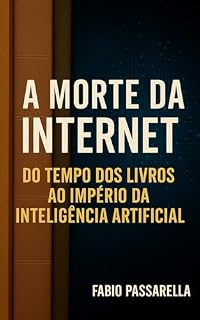 Livro A morte da internet: do tempo dos livros ao império da inteligência artificial: A morte da internet: do tempo dos livros ao império da inteligência artificial