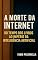 Livro A morte da internet: do tempo dos livros ao império da inteligência artificial: A morte da internet: do tempo dos livros ao império da inteligência artificial