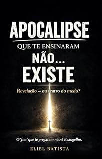Livro Apocalipse Que Te Ensinaram Não Existe: Revelação ou teatro do medo?