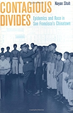 Contagious Divides: Epidemics and Race in San Francisco’s Chinatown (American Crossroads Book 7)