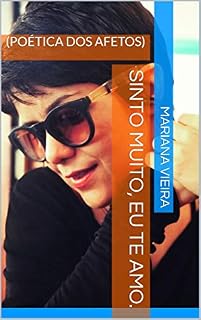 Livro SINTO MUITO, EU TE AMO.: (POÉTICA DOS AFETOS)