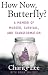 How Now, Butterfly?: A Memoir Of Murder, Survival, and Transformation