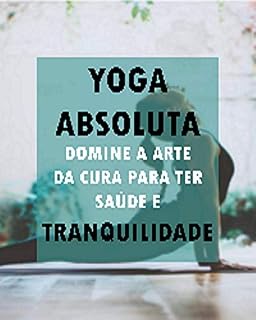 Livro Yoga Absoluto: Os pesquisadores de hoje estão descobrindo os muitos benefícios do Ioga. Embora possa aumentar a espiritualidade, também tem a capacidade ... muitas doenças, especialmente estresse