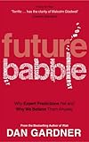 Future Babble: Why Expert Predictions Fail and Why We Believe them Anyway