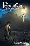 The Legend of Chip: The Legend Begins by Stanley Campbell