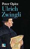 Ulrich Zwingli : Prophète, hérétique, pionnier du protestantisme by