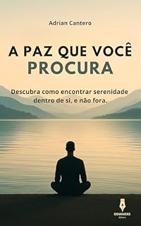 Livro A PAZ QUE VOCÊ PROCURA: Descubra como encontrar serenidade dentro de si, e não fora.