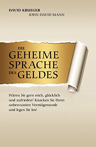 Die geheime Sprache des Geldes: Wären Sie gerne reich, glücklich und zufrieden? Knacken Sie Ihren unbewussten Vermögenscode und legen Sie los!: Wären ... unbewussten Vermögenscode und legen Sie los!