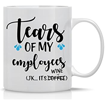 Tears Of My Employees - Funny Boss Mug - 11 Oz White Coffee Mug - Mug for Mothers Day, Fathers Day, Boss, Teachers, Friends & Co-Workers - Funny Sarcastic Novelty Mug - Designed By Esti's Baby Couture