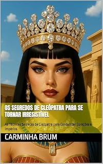Livro Os Segredos de Cleópatra para se tornar Irresistível: As Técnicas Secretas de Cleópatra para Conquistar Corações e Impérios