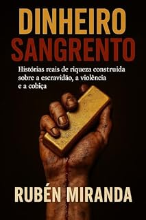 Livro DINHEIRO SANGRENTO: Histórias reais de riquezas construídas sobre a escravidão, violência e a cobiça