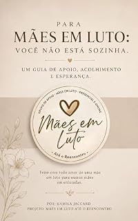 Livro PARA MÃES EM LUTO: VOCÊ NÃO ESTÁ SOZINHA.: UM GUIA DE APOIO, ACOLHIMENTO E ESPERANÇA.