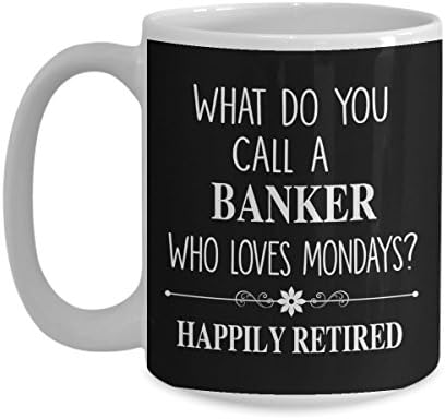 What do you call a Banker - Retired Banker - Banking Gifts For Coworker Retirement - Black - Coffee Mug Tea Cup Funny Gift For Mother Papa Dad Thanksgiving, Thank you, Mother's day, Father's Day,