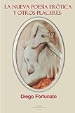 La nueva poesía erótica y otros placeres (Spanish Edition) by Diego Fortunato